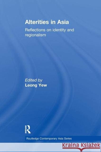 Alterities in Asia: Reflections on Identity and Regionalism Leong Yew   9781138966505 Taylor and Francis