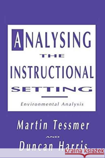 Analysing the Instructional Setting: A Guide for Course Designers Harris, Duncan (Dean, Faculty of Education and Design, Brunel University), Tessmer, Martin (Assistant Professor of Instr 9781138966642