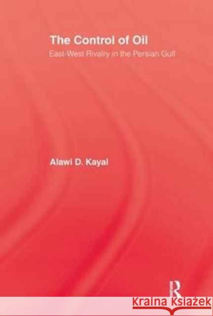 Control of Oil - Hardback: East-West Rivalry in the Persian Gulf Kayal, Alawi D. 9781138966680