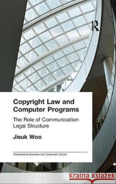 Copyright Law and Computer Programs: The Role of Communication in Legal Structure Jisuk Woo 9781138966758 Routledge