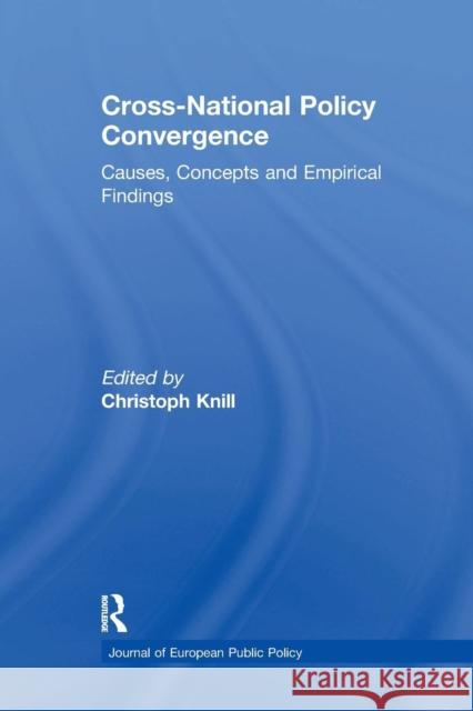 Cross-national Policy Convergence: Concepts, Causes and Empirical Findings Knill, Christoph 9781138967021 Taylor and Francis