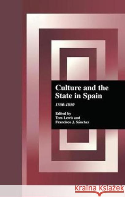 Culture and the State in Spain: 1550-1850 Thomas Lewis Francisco J. Sanchez 9781138967113