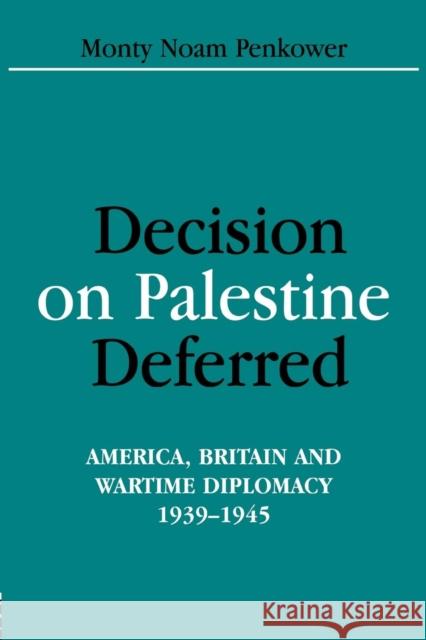 Decision on Palestine Deferred: America, Britain and Wartime Diplomacy, 1939-1945 Monty Noam Penkower   9781138967267 Taylor and Francis