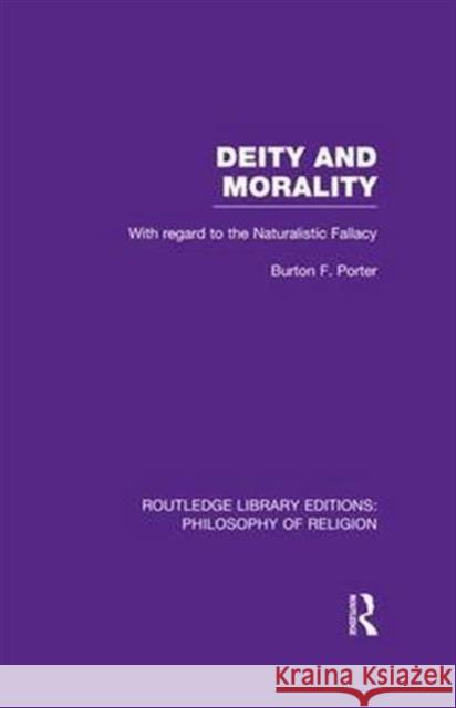 Deity and Morality: With Regard to the Naturalistic Fallacy Burton F. Porter   9781138967311 Taylor and Francis