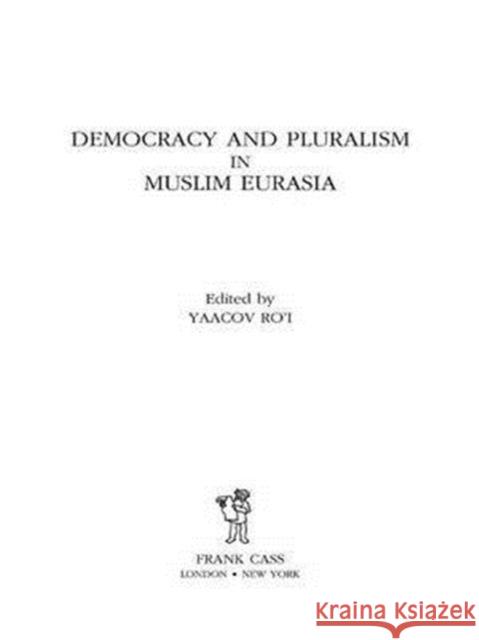 Democracy and Pluralism in Muslim Eurasia Yaacov Ro'i 9781138967359