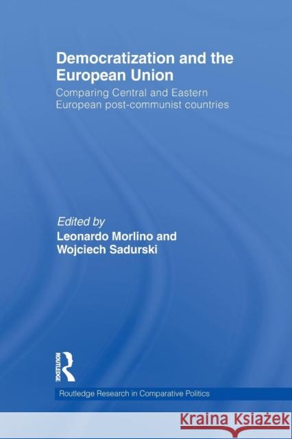 Democratization and the European Union: Comparing Central and Eastern European Post-Communist Countries Leonardo Morlino Wojciech Sadurski  9781138967380 Taylor and Francis