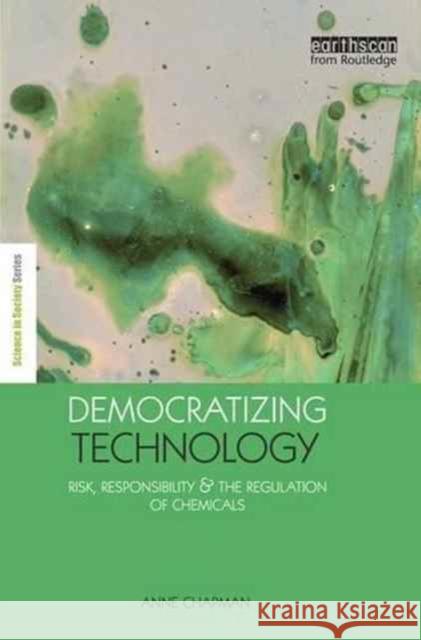 Democratizing Technology: Risk, Responsibility and the Regulation of Chemicals Anne Chapman   9781138967403 Taylor and Francis