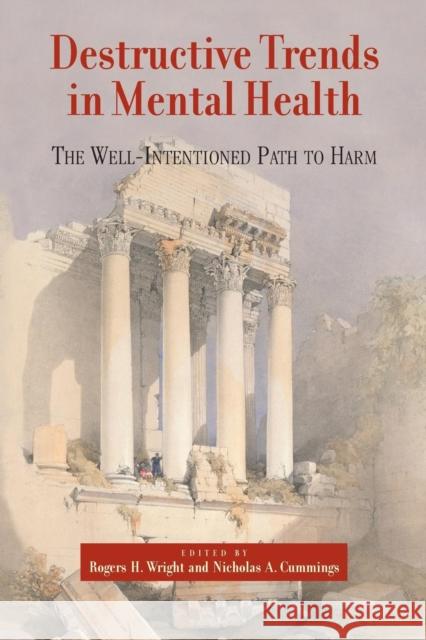 Destructive Trends in Mental Health: The Well Intentioned Path to Harm Rogers H. Wright Nicholas A. Cummings  9781138967458