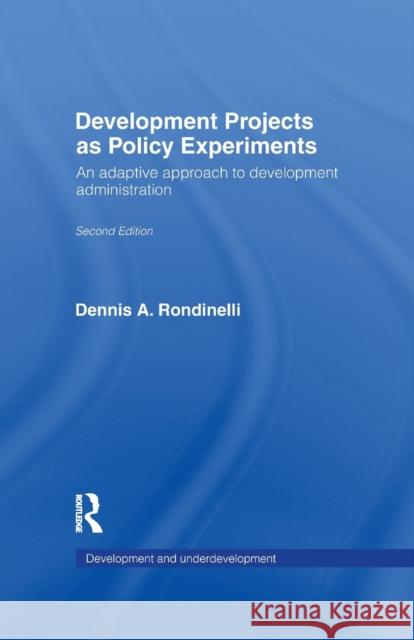 Development Projects as Policy Experiments: An Adaptive Approach to Development Administration Dennis A. Rondinelli 9781138967465 Taylor and Francis