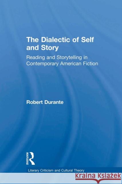 The Dialectic of Self and Story: Reading and Storytelling in Contemporary American Fiction Robert Durante 9781138967625