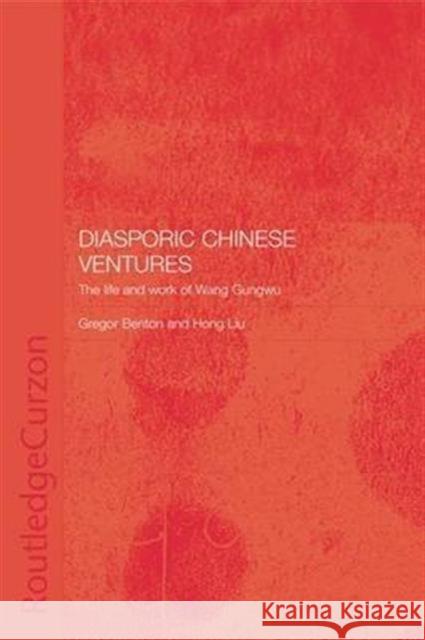 Diasporic Chinese Ventures: The Life and Work of Wang Gungwu GREGOR BENTON Hong Liu  9781138967656 Taylor and Francis