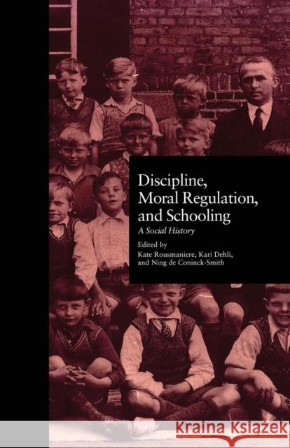 Discipline, Moral Regulation, and Schooling: A Social History Kate Rousmaniere Kari Dehli Ning De Coninck-Smith 9781138967748 Routledge