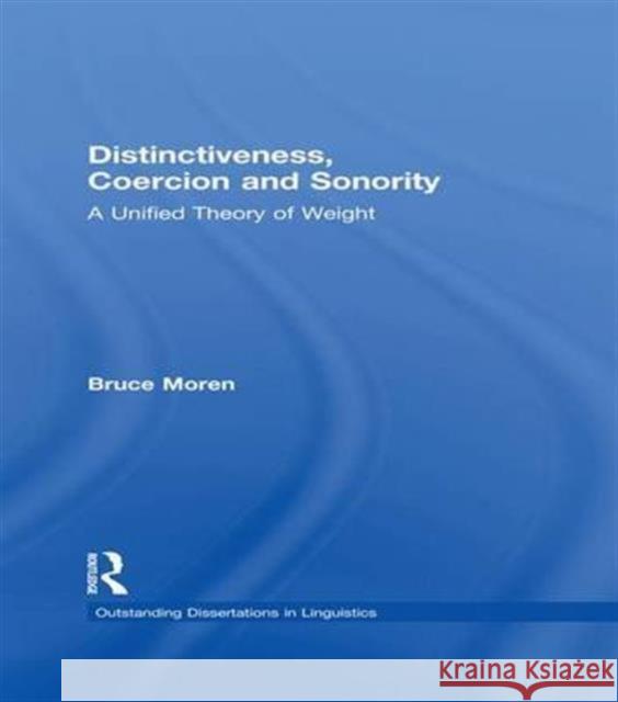 Distinctiveness, Coercion and Sonority: A Unified Theory of Weight Bruce Moren 9781138967816 Routledge