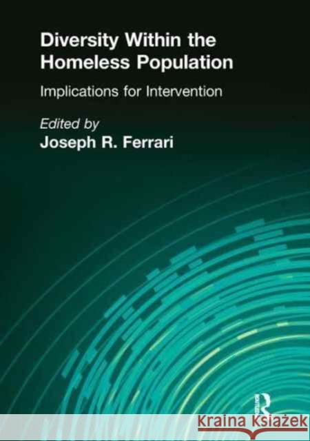 Diversity Within the Homeless Population: Implications for Intervention: Implications for Intervention Ferrari, Joseph R. 9781138967823