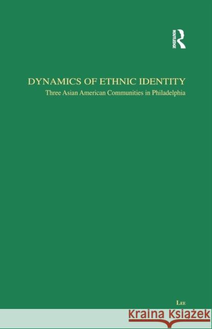 Dynamics of Ethnic Identity: Three Asian American Communities in Philadelphia Jae-Hyup Lee   9781138968035 Taylor and Francis