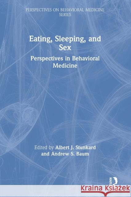 Eating, Sleeping, and Sex: Perspectives in Behavioral Medicine Albert J. Stunkard Andrew S. Baum 9781138968189 Routledge