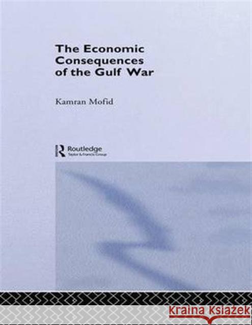 The Economic Consequences of the Gulf War Kamran Mofid   9781138968226