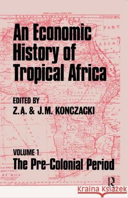 An Economic History of Tropical Africa: Volume One: The Pre-Colonial Period Z. A. Konczacki J. M. Konczacki Zbigniew A. Konczacki 9781138968240