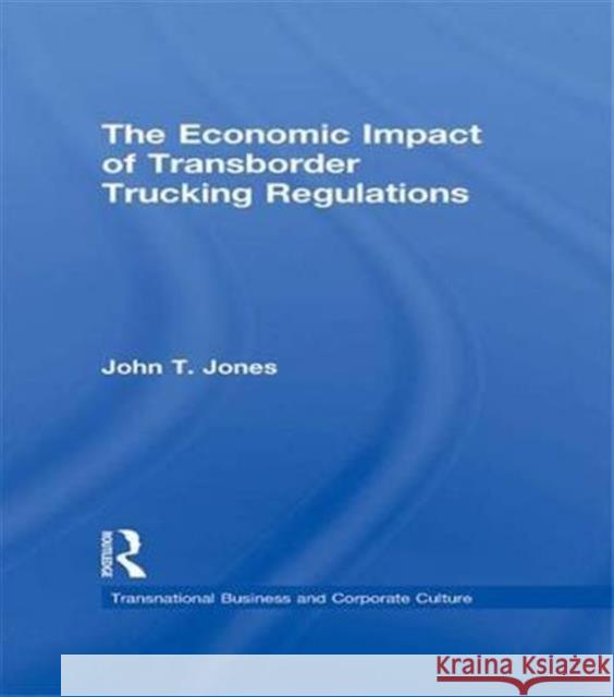The Economic Impact of Transborder Trucking Regulations John Travis Jones Frank A., Jr. Scott 9781138968257 Routledge