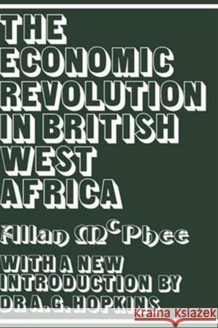 The Economic Revolution in British West Africa Allan McPhee Anthony G. Hopkins 9781138968271 Routledge
