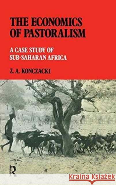 The Economics of Pastoralism: A Case Study of Sub-Saharan Africa Z. a. Konczacki 9781138968301 Routledge