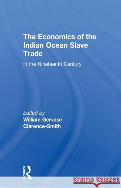 The Economics of the Indian Ocean Slave Trade in the Nineteenth Century William Gervase Clarence-Smith   9781138968318