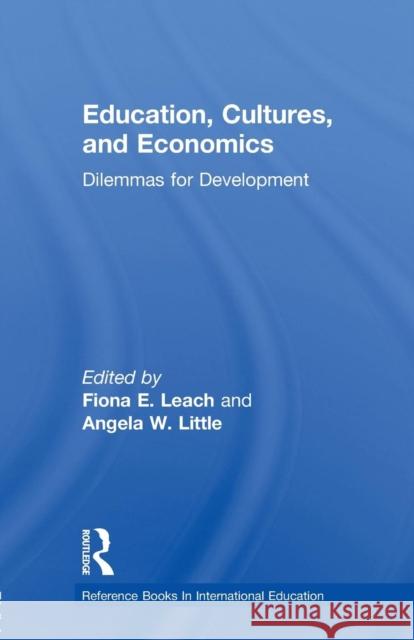 Education, Cultures, and Economics: Dilemmas for Development Angela W. Little Fiona E. Leach 9781138968455