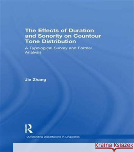 The Effects of Duration and Sonority on Countour Tone Distribution: A Typological Survey and Formal Analysis Jie Zhang   9781138968462 Taylor and Francis
