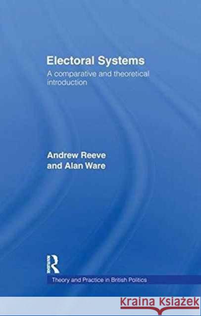 Electoral Systems: A Theoretical and Comparative Introduction Andrew Reeve Alan Ware 9781138968554 Routledge