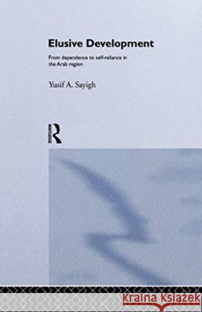 Elusive Development: From Dependence to Self-Reliance in the Arab Region Yusif A. Sayigh 9781138968608