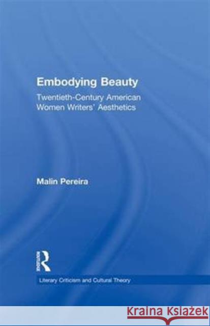 Embodying Beauty: Twentieth-Century American Women Writers' Aesthetics Malin Pereira 9781138968615 Routledge