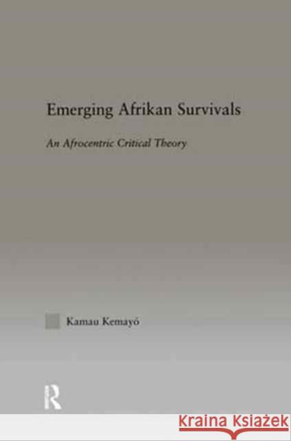 Emerging Afrikan Survivals: An Afrocentric Critical Theory Kemayo Kamau   9781138968639 Taylor and Francis