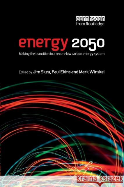 Energy 2050: Making the Transition to a Secure Low-Carbon Energy System Jim Skea Paul Ekins Mark Winskel 9781138968790