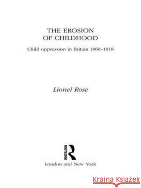 The Erosion of Childhood: Childhood in Britain 1860-1918 Lionel Rose 9781138968936 Routledge