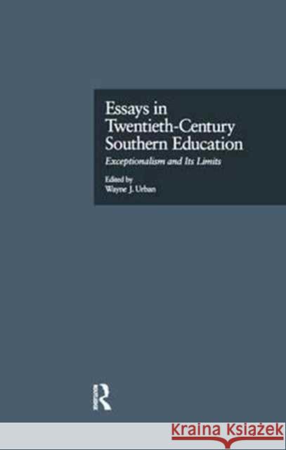 Essays in Twentieth-Century Southern Education: Exceptionalism and Its Limits Wayne Urban 9781138968950