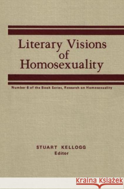 Literary Visions of Homosexuality: No 6 of the Book Series, Research on Homosexualty Stuart Kellogg 9781138968967 Taylor and Francis