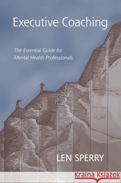 Executive Coaching: The Essential Guide for Mental Health Professionals Len Sperry 9781138969230 Routledge