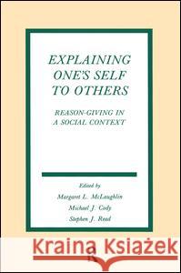 Explaining One's Self to Others: Reason-Giving in a Social Context McLaughlin                               Margaret L. McLaughlin Michael J. Cody 9781138969346