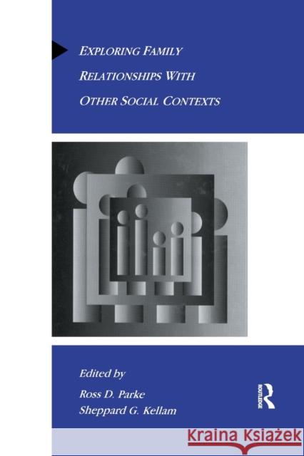 Exploring Family Relationships with Other Social Contexts Ross D. Parke Sheppard G. Kellam 9781138969384