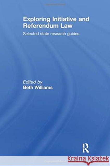 Exploring Initiative and Referendum Law: Selected State Research Guides Beth Williams   9781138969391