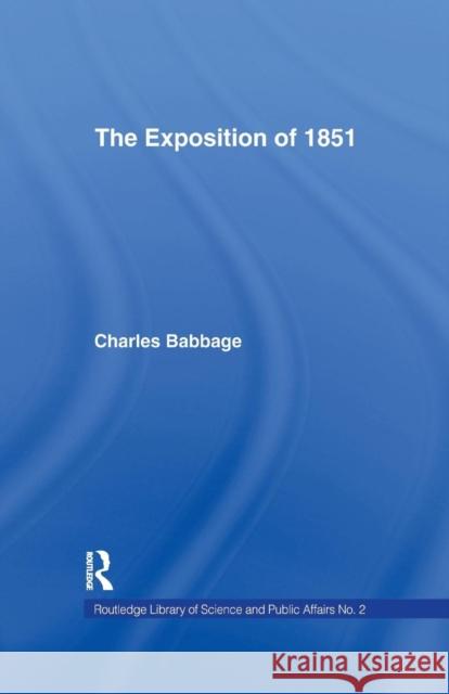 Exposition of 1851: Or Views of the Industry, The Science and the Government of England Babbage, Charles 9781138969421