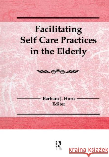 Facilitating Self Care Practices in the Elderly Barbara J. Horn 9781138969452 Routledge