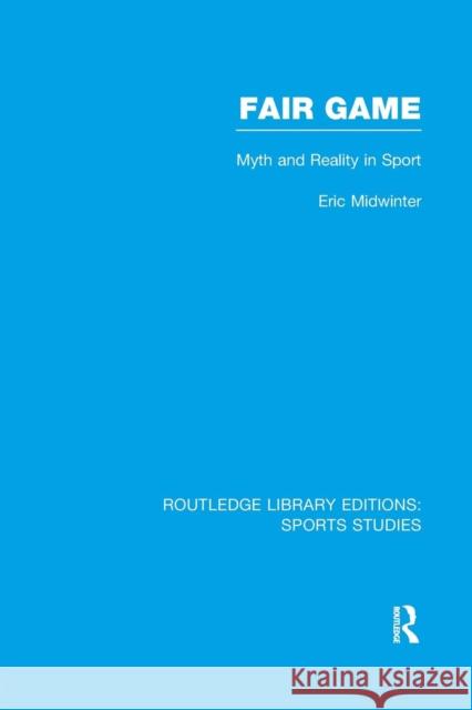 Fair Game (Rle Sports Studies): Myth and Reality in Sport Eric Midwinter   9781138969490