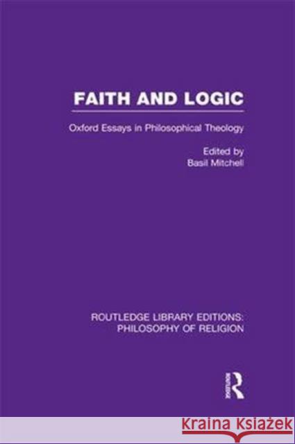 Faith and Logic: Oxford Essays in Philosophical Theology Basil Mitchell 9781138969506 Routledge