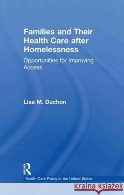 Families and Their Health Care After Homelessness: Opportunities for Improving Access Lisa M. Duchon 9781138969537 Routledge