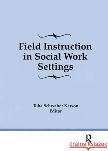 Field Instruction in Social Work Settings Toba Schwaber Kerson 9781138969704