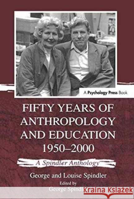 Fifty Years of Anthropology and Education 1950-2000: A Spindler Anthology George and Loui Spindler 9781138969735