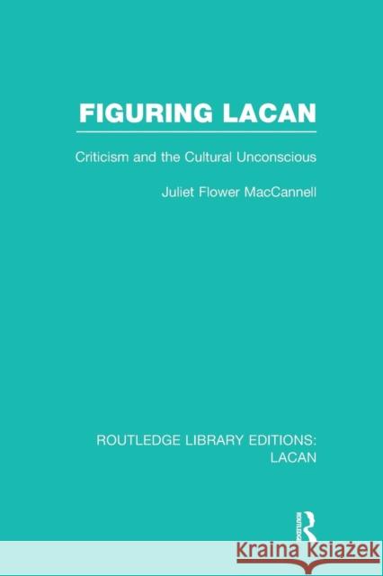 Figuring Lacan (RLE: Lacan): Criticism and the Unconscious MacCannell, Juliet Flower 9781138969742 Routledge