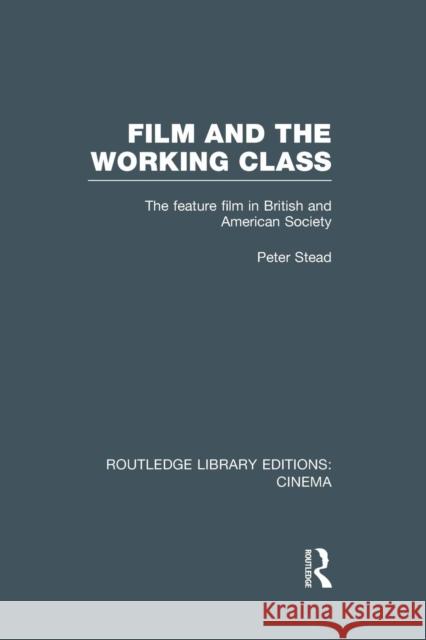 Film and the Working Class: The Feature Film in British and American Society Peter Stead   9781138969759 Taylor and Francis