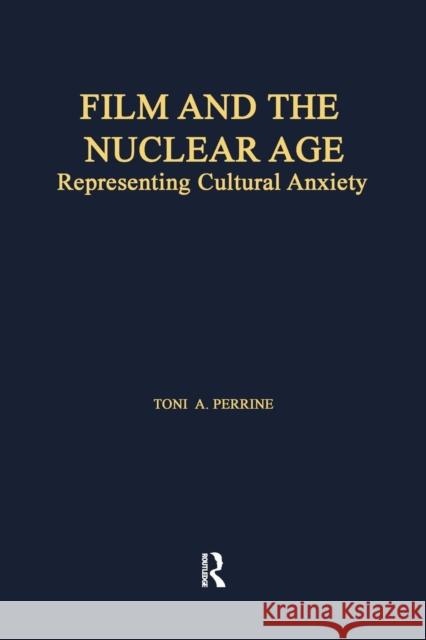 Film and the Nuclear Age: Representing Cultural Anxiety Toni A. Perrine A. Perrin 9781138969766 Routledge